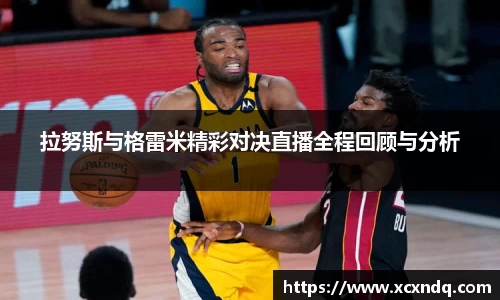 拉努斯与格雷米精彩对决直播全程回顾与分析