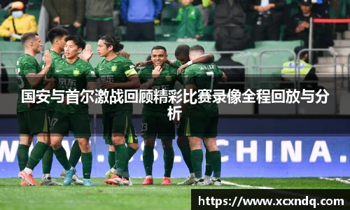 国安与首尔激战回顾精彩比赛录像全程回放与分析