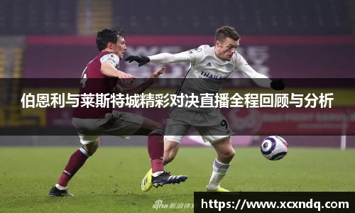 伯恩利与莱斯特城精彩对决直播全程回顾与分析