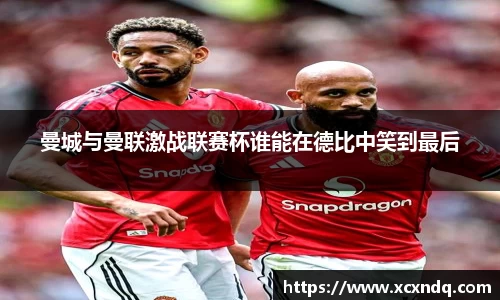 曼城与曼联激战联赛杯谁能在德比中笑到最后