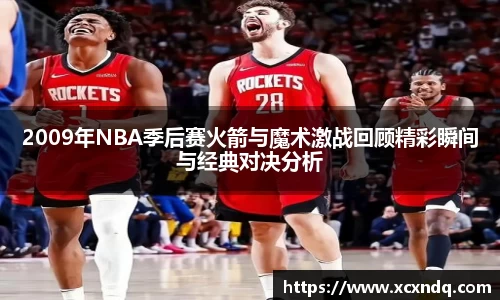 2009年NBA季后赛火箭与魔术激战回顾精彩瞬间与经典对决分析