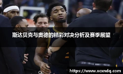 斯达贝克与奥德的精彩对决分析及赛季展望